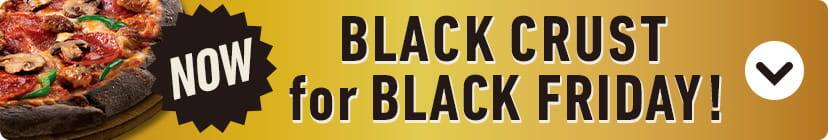 BLACK CRUST for BLACK FRIDAY!
