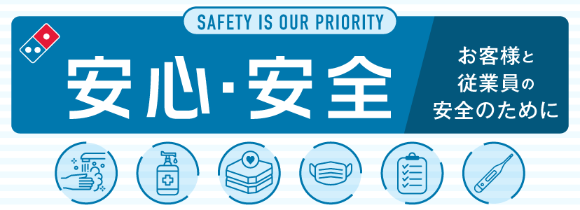 SAFETY IS OUR PRIORITY 安心・安全ーお客様と従業員の安全のためにー