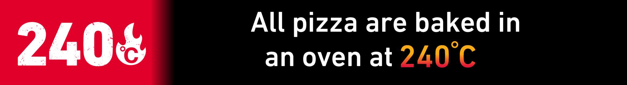 All pizzas are baked in an oven at 240℃