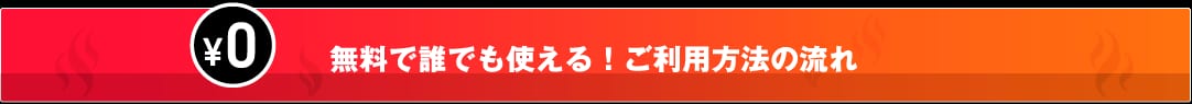 無料で誰でも使える！ご利用方法の流れ