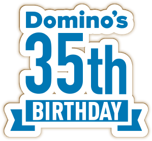 Domino's 35th BIRTHDAY